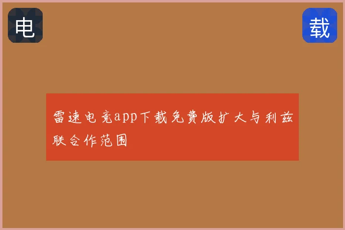 雷速电竞app下载免费版扩大与利兹联合作范围