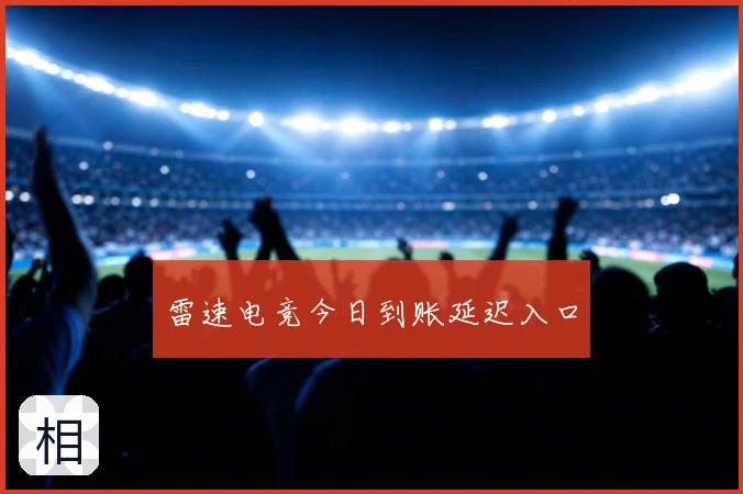 雷速电竞今日到账延迟入口